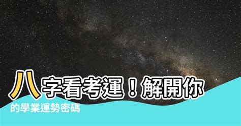 考試運氣|【八字看考運】「八字看考運」大公開：解密你的考試好運勢！